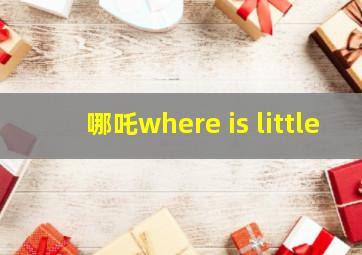 哪吒where is little